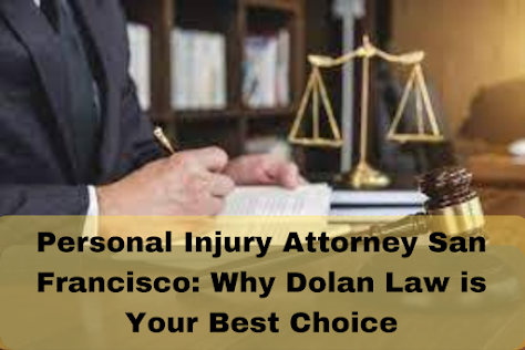 Personal Injury Attorney San Francisco: Why Dolan Law is Your Best Choice
