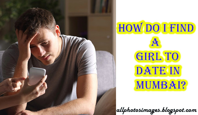 How Do I Find A Girl To Date in Mumbai?