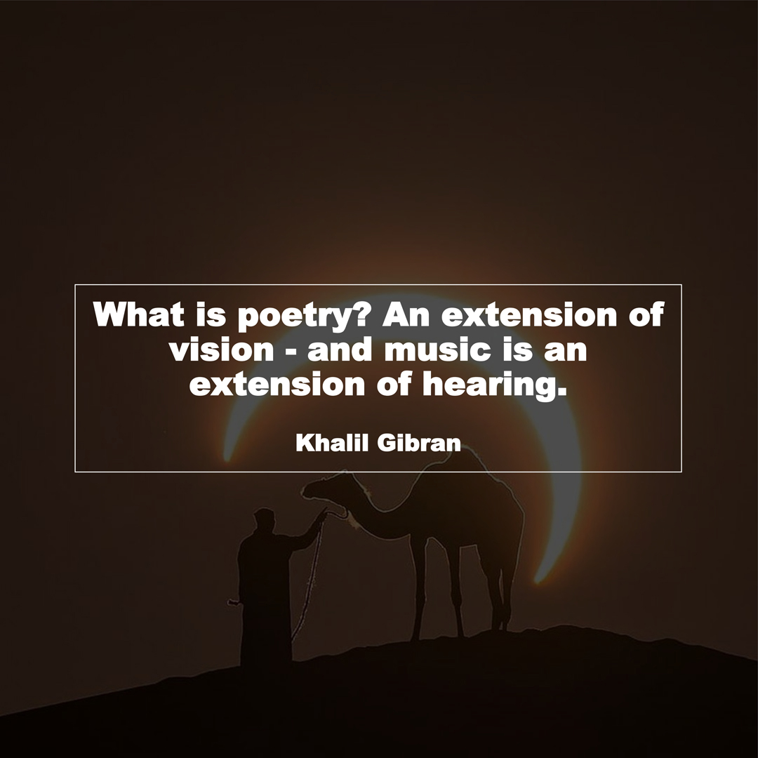 What is poetry? An extension of vision - and music is an extension of hearing. (Khalil Gibran)