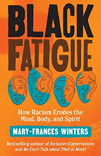 Black Fatigue: How Racism Erodes the Mind, Body, and Spirit Berrett-Koehler Publishers, 2020, 256 pages