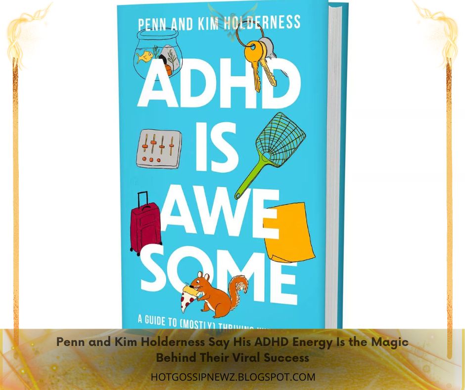 Penn and Kim Holderness Say His ADHD Energy Is the Magic Behind Their Viral Success