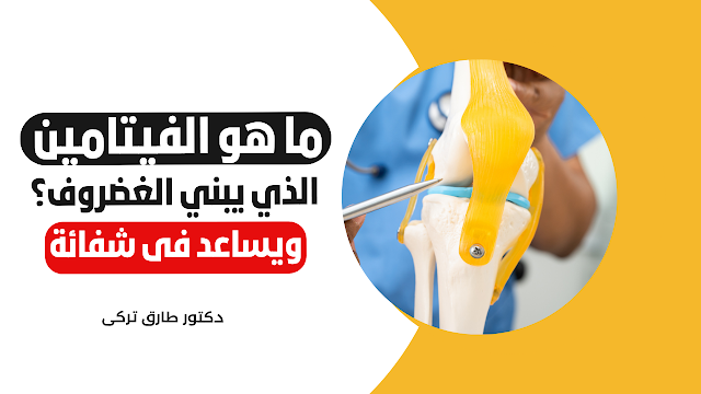 ما هو الفيتامين الذي يبني الغضروف؟