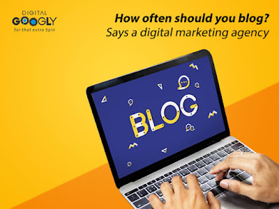 How often should you blog? Says a digital marketing agency