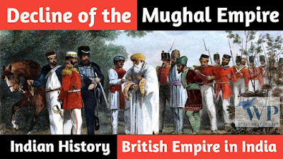 Causes of the Downfall of the Mughal Empire for APSC : How did British End Mughal Rule in India