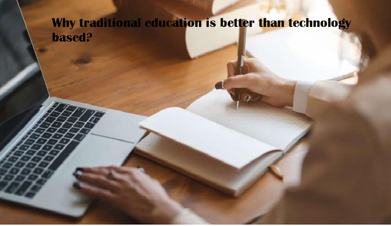 Why traditional education is better than technology based?