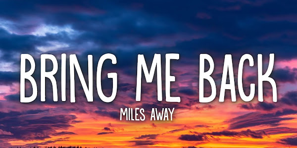 Lirik Lagu Bring Me Back – Miles Away / Terjemahan Arti dan Makna