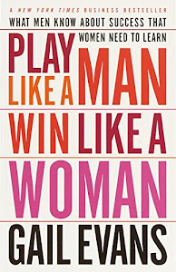 Play Like a Man, Win Like a Woman: What Men Know About Success that Women Need to Learn.