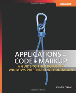 Applications = Code + Markup: A Guide to the Microsoft Windows Presentation Foundation