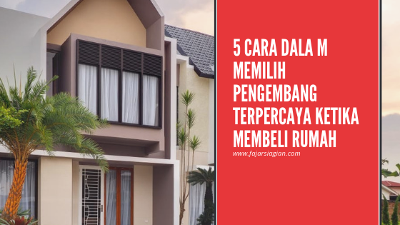 Begini 5 Tips Memilih Pengembang Terpercaya  Ketika Membeli Rumah 