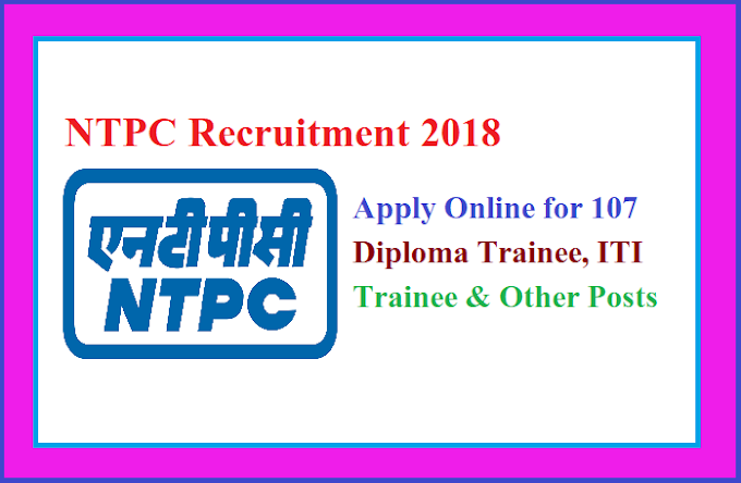 Sarkari job:-NTPC Recruitment 2018 | Apply Online for 107 Diploma Trainee, ITI Trainee & Other Posts