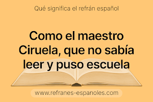 Refrán Español - Como el maestro Ciruela, que no sabía leer y puso escuela