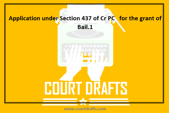 Application under Section 437 of Cr PC   for the grant of Bail.1