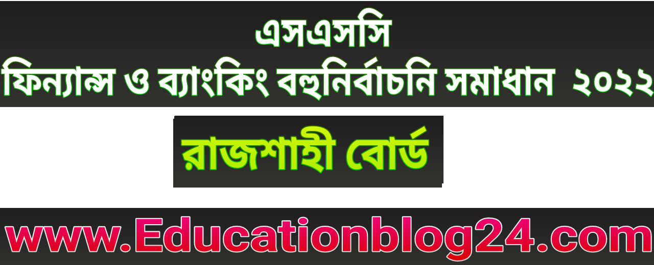 এসএসসি রাজশাহী বোর্ড ফিন্যান্স ও ব্যাংকিং বহুনির্বাচনি/নৈব্যত্তিক (MCQ) উত্তরমালা সমাধান ২০২২ | SSC Finance & Banking Rajshahi Board MCQ Question & Answer/Solution 2022