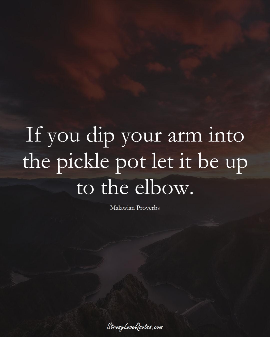 If you dip your arm into the pickle pot let it be up to the elbow. (Malawian Sayings);  #AfricanSayings