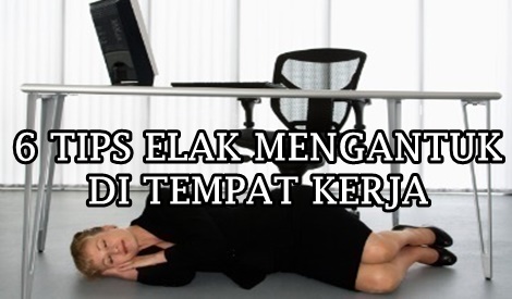 6 TIPS ELAK MENGANTUK DI TEMPAT KERJA