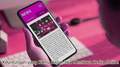 Keuntungan yang Kita Dapat Jika Membaca Berita Online