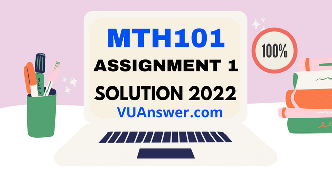 MTH101 Assignment 1 Solution Fall 2022 - Download File