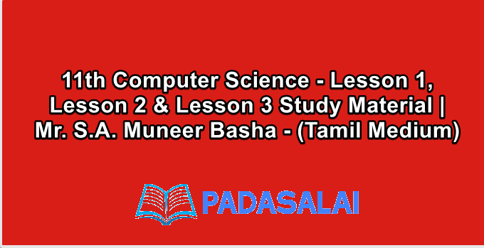 11th Computer Science - Lesson 1, Lesson 2 & Lesson 3 Study Material | Mr. S.A. Muneer Basha - (Tamil Medium)
