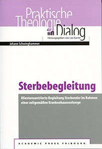 Sterbebegleitung: Klientenzentrierte Begleitung Sterbender im Rahmen einer zeitgemäßen Krankenhausseelsorge (Praktische Theologie im Dialog)