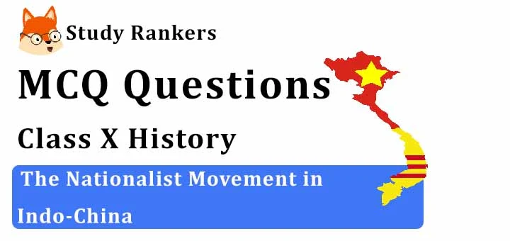 MCQ Questions for Class 10 History: The Nationalist Movement in Indo-China