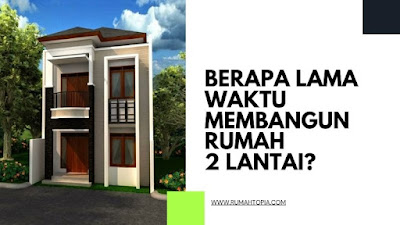 Berapa Lama Waktu Membangun Rumah 2 Lantai?