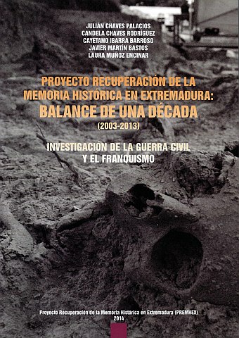 PROYECTO RECUPERACIÓN DE LA MEMORIA HISTÓRICA DEN EXTREMADURA: BALANCE DE UNA DÉCADA (2003-2013). 