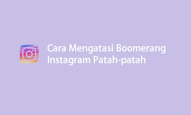 Cara mengatasi boomerang Instagram patah-patah