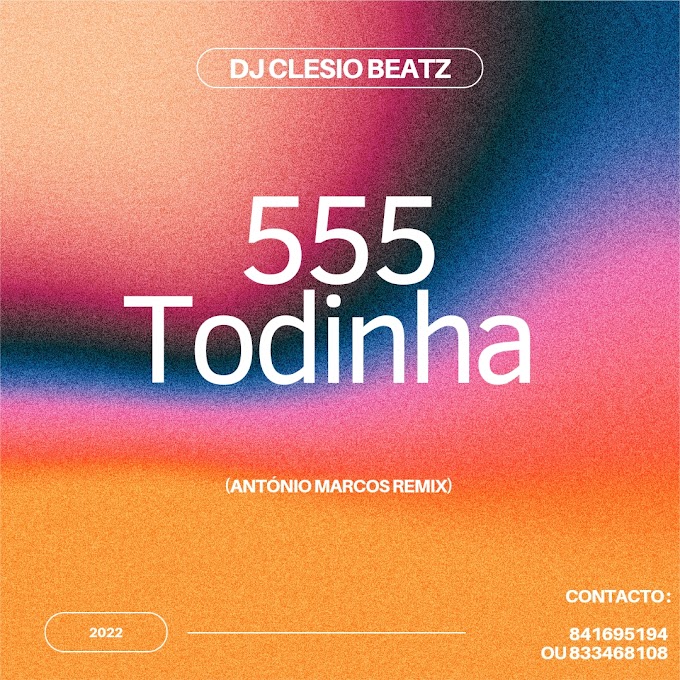 DJ Clesio Beatz - 555 Todinha (António Marcos Remix) (2022)