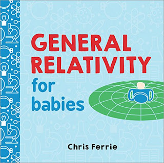 General Relativity for Babies - A great way to introduce young children to important ideas! General Relativity for Babies gives understandable explanations for big ideas while building foundational vocabulary about general relativity. My little guy was very intrigued by this board book!