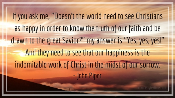 If you ask me, "Doesn’t the world need to see Christians as happy in order to know the truth of our faith and be drawn to the great Savior?" my answer is "Yes, yes, yes!" And they need to see that our happiness is the indomitable work of Christ in the midst of our sorrow. – John Piper 