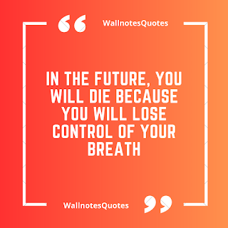 Good Morning Quotes, Wishes, Saying - wallnotesquotes - In the future, you will die because you will lose control of your breath