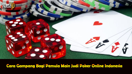 Cara Gampang Bagi Pemula Main Judi Poker Online Indonesia