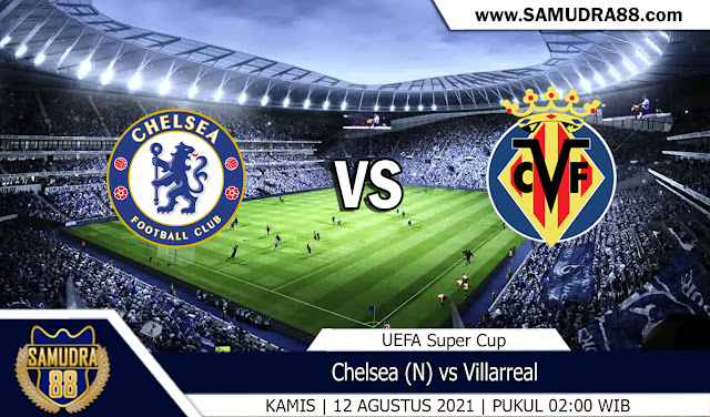 Prediksi Bola Terpercay Chelsea Vs Villarreal 12 Agustus 2021