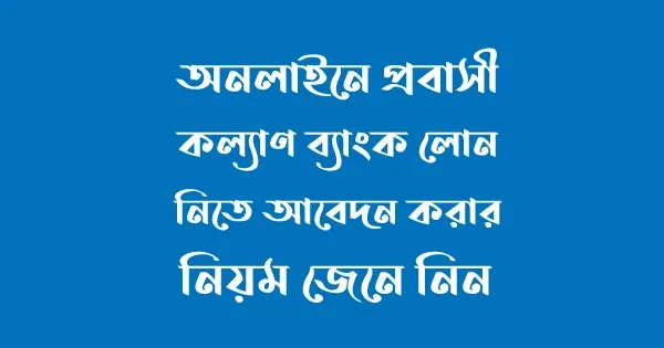 প্রবাসী কল্যাণ ব্যাংক লোন অনলাইন আবেদন করার নিয়ম