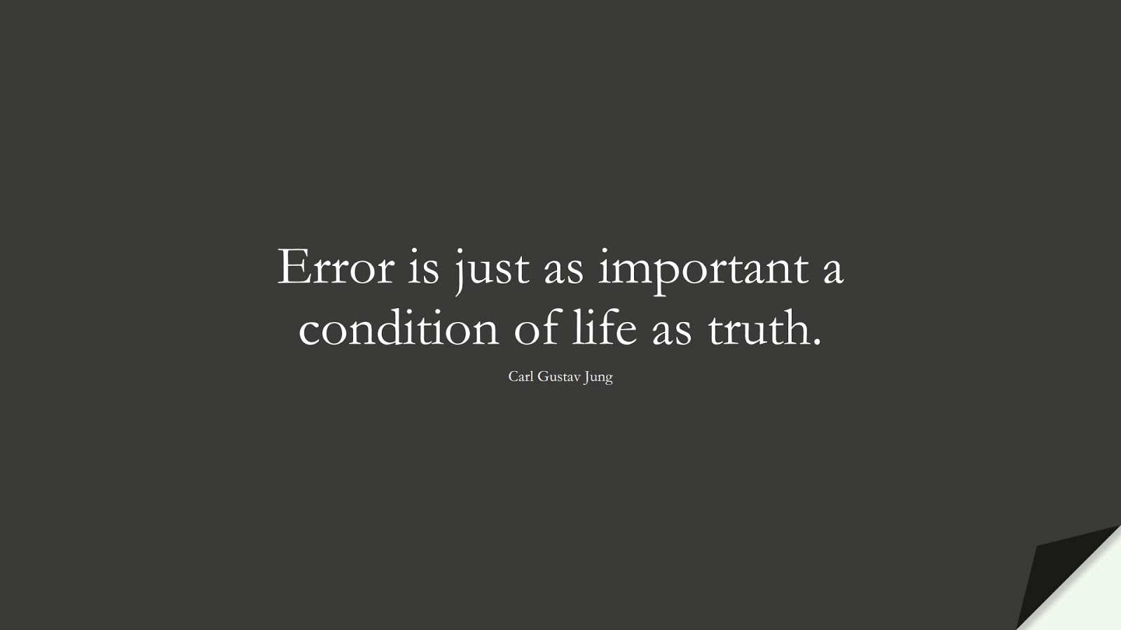 Error is just as important a condition of life as truth. (Carl Gustav Jung);  #ShortQuotes