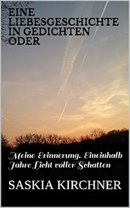 Eine Liebesgeschichte in Gedichten oder: Meine Erinnerung. Eineinhalb Jahre Licht voller Schatten