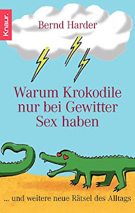 Warum Krokodile nur bei Gewitter Sex haben: ...und weitere neue Rätsel des Alltags