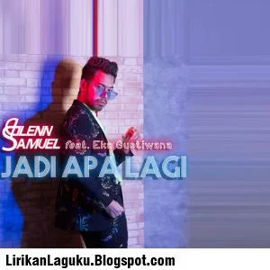 Lirik Lagu Glenn Samuel ft. Eka Gustiwana - Jadi Apa Lagi