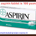 The aspirin tablet is 100 years old