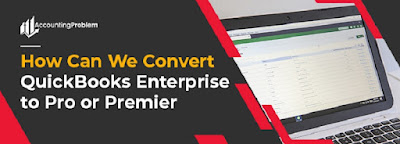 Convert QuickBooks Enterprise to Pro or Premier, Convert QuickBooks Enterprise to Pro, Online and Mac