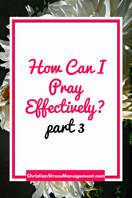 How Can I Pray Effectively Part 3