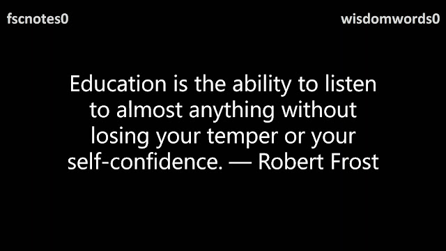 26. Education is the ability to listen to almost anything without losing your temper or your self-confidence. ― Robert Frost