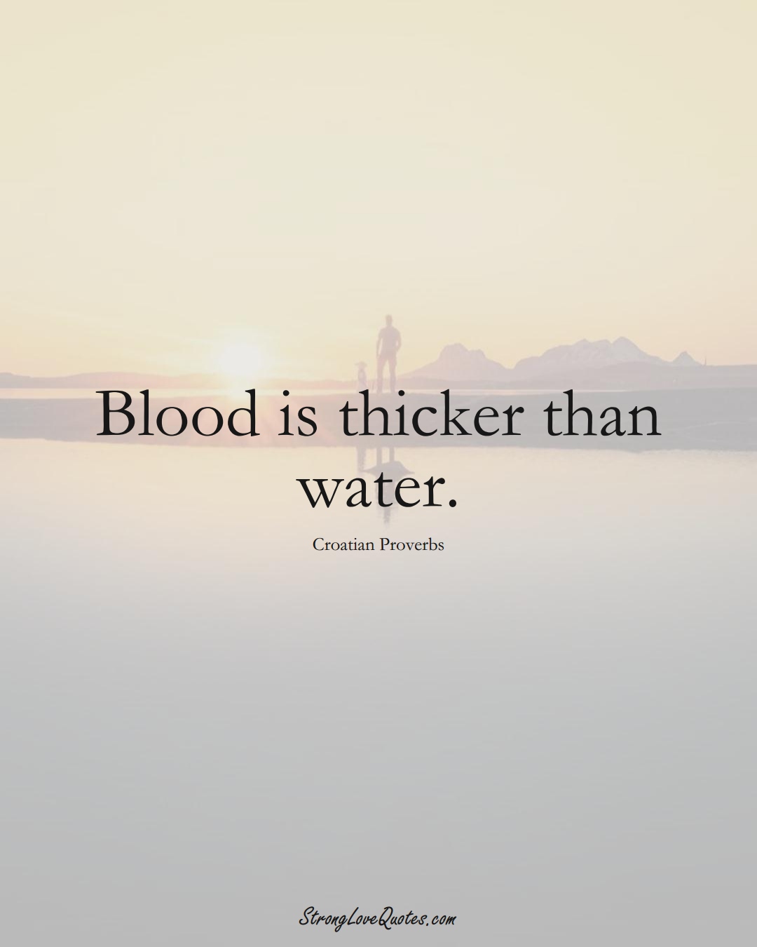 Blood is thicker than water. (Croatian Sayings);  #EuropeanSayings