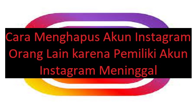 Cara Menghapus Akun Instagram Orang Lain