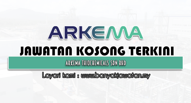 Jawatan Kosong 2022 di Arkema Thiochemicals Sdn Bhd