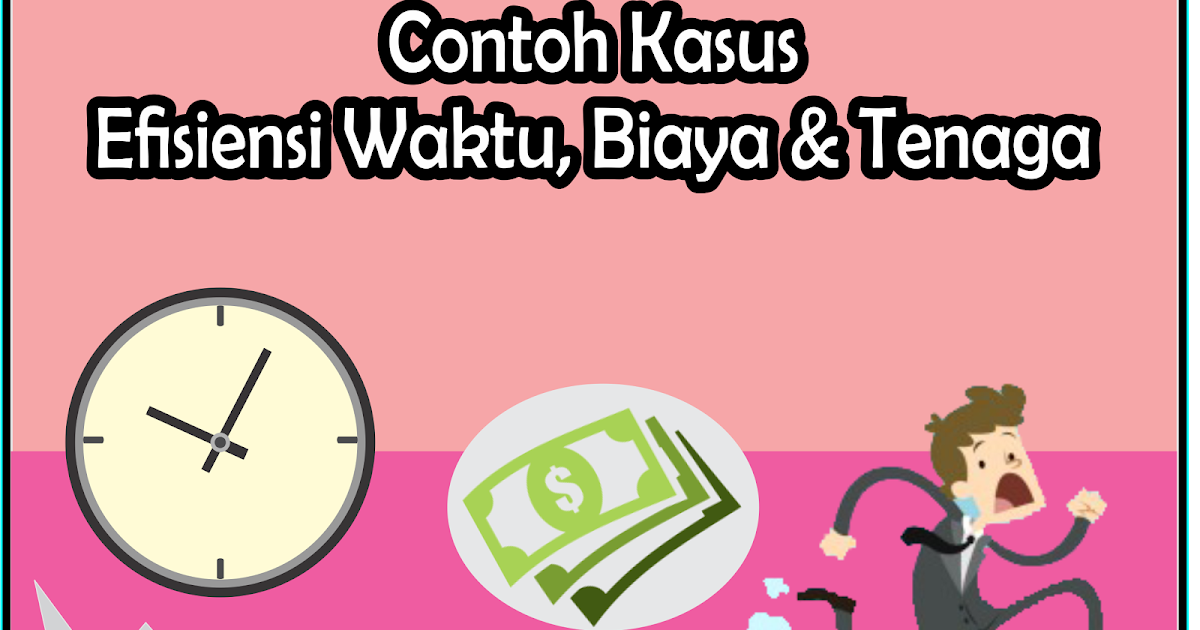 CONTOH KASUS EFISIENSI WAKTU, BIAYA DAN TENAGA ~ Anggun 