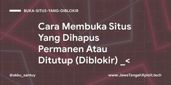 Cara Membuka Situs Yang Dihapus Permanen Atau Ditutup (Diblokir)