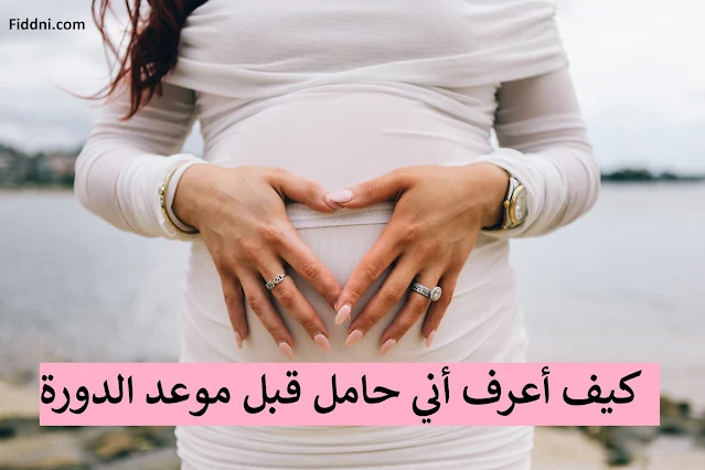 كيف أعرف أني حامل قبل موعد الدورة