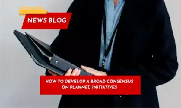 How to Develop a Broad Consensus on Planned Initiatives