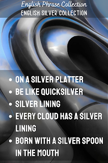 English Phrase Collection | English Silver Collection | On a silver platter, Be like quicksilver, Silver lining, Every cloud has a silver lining, Born with a silver spoon in the mouth